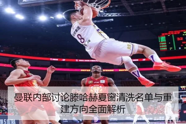 曼联内部讨论滕哈赫夏窗清洗名单与重建方向全面解析