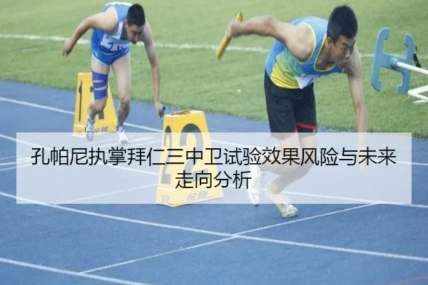 孔帕尼执掌拜仁三中卫试验效果风险与未来走向分析 - pg